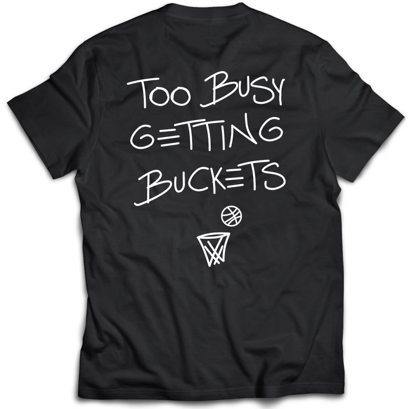 Too Busy Getting Buckets - T-Shirt - Black